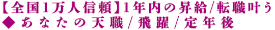 【全国1万人信頼】1年内の昇給/転職叶う◆あなたの天職/飛躍/定年後