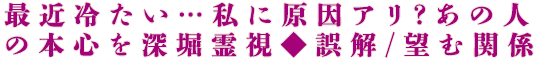 最近冷たい…私に原因アリ？あの人の本心を深堀霊視◆誤解/望む関係