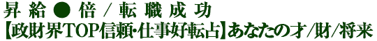 昇給●倍/転職成功【政財界TOP信頼・仕事好転占】あなたの才/財/将来