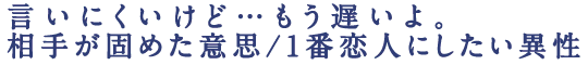 言いにくいけど…もう遅いよ。相手が固めた意思/1番恋人にしたい異性