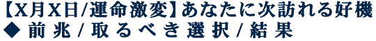 【X月X日/運命激変】あなたに次訪れる好機◆前兆/取るべき選択/結果
