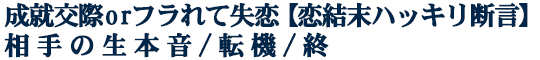 成就交際orフラれて失恋【恋結末ハッキリ断言】相手の生本音/転機/終