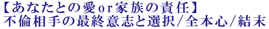 【あなたとの愛or家族の責任】不倫相手の最終意志と選択/全本心/結末