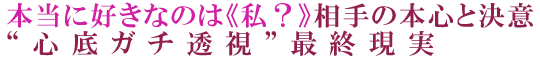 本当に好きなのは《私？》相手の本心と決意“心底ガチ透視”最終現実