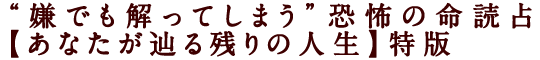 “嫌でも解ってしまう”恐怖の命読占【あなたが辿る残りの人生】特版