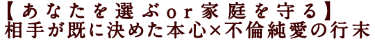 【あなたを選ぶor家庭を守る】相手が既に決めた本心×不倫純愛の行末