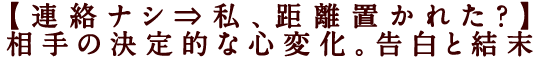 【連絡ナシ⇒私、距離置かれた？】相手の決定的な心変化。告白と結末