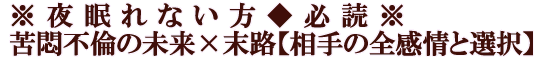 ※夜眠れない方◆必読※苦悶不倫の未来×末路【相手の全感情と選択】