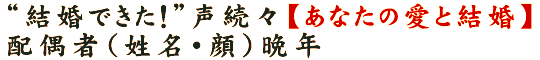 “結婚できた！”声続々【あなたの愛と結婚】配偶者（姓名・顔）晩年