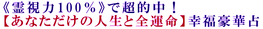《霊視力100％》で超的中！【あなただけの人生と全運命】幸福豪華占