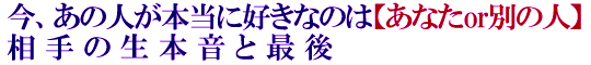 今、あの人が本当に好きなのは【あなたor別の人】相手の生本音と最後