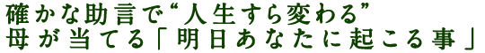 確かな助言で“人生すら変わる”母が当てる「明日あなたに起こる事」