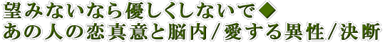 望みないなら優しくしないで◆あの人の恋真意と脳内/愛する異性/決断