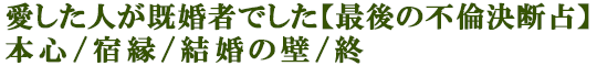 愛した人が既婚者でした【最後の不倫決断占】本心/宿縁/結婚の壁/終