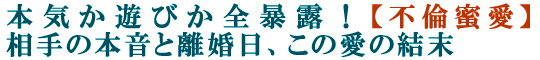 本気か遊びか全暴露！【不倫蜜愛】相手の本音と離婚日、この愛の結末