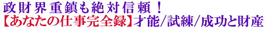 政財界重鎮も絶対信頼！【あなたの仕事完全録】才能/試練/成功と財産