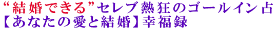 “結婚できる”セレブ熱狂のゴールイン占【あなたの愛と結婚】幸福録