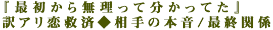 『最初から無理って分かってた』訳アリ恋救済◆相手の本音/最終関係