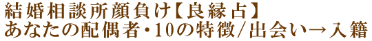 結婚相談所顔負け【良縁占】あなたの配偶者・10の特徴/出会い→入籍