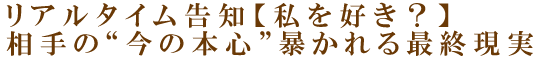 リアルタイム告知【私を好き？】相手の“今の本心”暴かれる最終現実