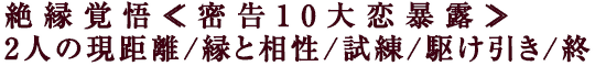 絶縁覚悟≪密告10大恋暴露≫2人の現距離/縁と相性/試練/駆け引き/終