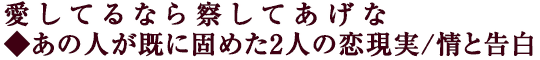 愛してるなら察してあげな◆あの人が既に固めた2人の恋現実/情と告白