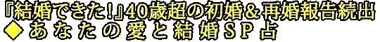 『結婚できた！』40歳超の初婚＆再婚報告続出◆あなたの愛と結婚SP占