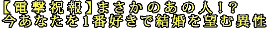 【電撃祝報】まさかのあの人!?　今あなたを1番好きで結婚を望む異性