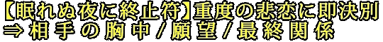 【眠れぬ夜に終止符】重度の悲恋に即決別⇒相手の胸中/願望/最終関係