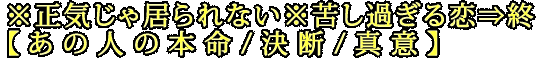 ※正気じゃ居られない※苦し過ぎる恋⇒終【あの人の本命/決断/真意】
