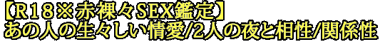 【R18※赤裸々SEX鑑定】あの人の生々しい情愛/2人の夜と相性/関係性