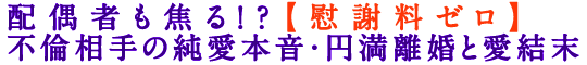 配偶者も焦る!?【慰謝料ゼロ】不倫相手の純愛本音・円満離婚と愛結末