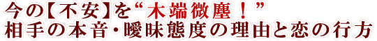 今の【不安】を“木端微塵！”相手の本音・曖昧態度の理由と恋の行方