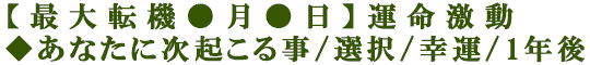 【最大転機●月●日】運命激動◆あなたに次起こる事/選択/幸運/1年後