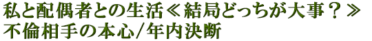 私と配偶者との生活≪結局どっちが大事？≫不倫相手の本心/年内決断