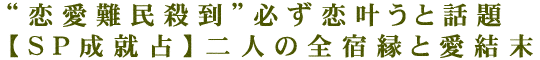 “恋愛難民殺到”必ず恋叶うと話題【SP成就占】二人の全宿縁と愛結末