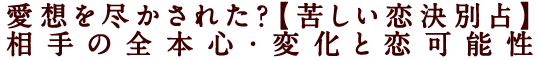 愛想を尽かされた？【苦しい恋決別占】相手の全本心・変化と恋可能性