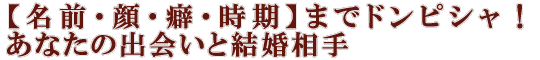 【名前・顔・癖・時期】までドンピシャ！　あなたの出会いと結婚相手