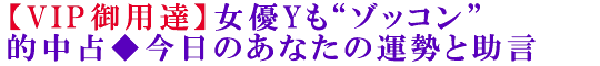 【VIP御用達】女優Yも“ゾッコン”的中占◆今日のあなたの運勢と助言