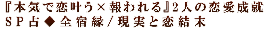 『本気で恋叶う×報われる』2人の恋愛成就SP占◆全宿縁/現実と恋結末