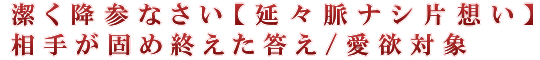 潔く降参なさい【延々脈ナシ片想い】相手が固め終えた答え/愛欲対象