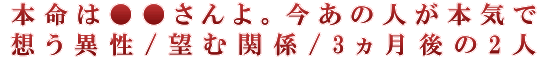 本命は●●さんよ。今あの人が本気で想う異性/望む関係/3ヵ月後の2人