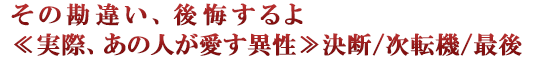 その勘違い、後悔するよ≪実際、あの人が愛す異性≫決断/次転機/最後